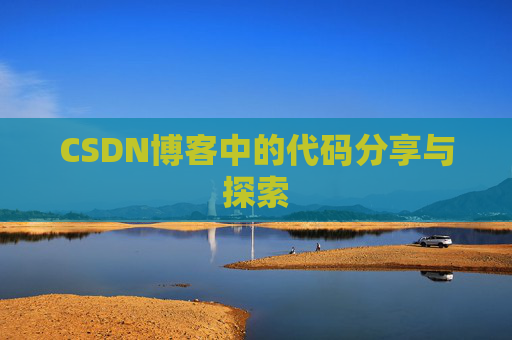 CSDN博客中的代码分享与探索 CSDN博客中的代码分享与探索